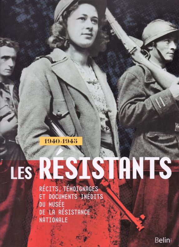 Les Résistants : récits, témoignages et documents inédits du Musée de la Résistance nationale, Belin, 2015.