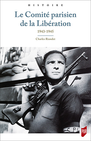 Charles Riondet, Le Comité parisien de la Libération, PUR, 2017.